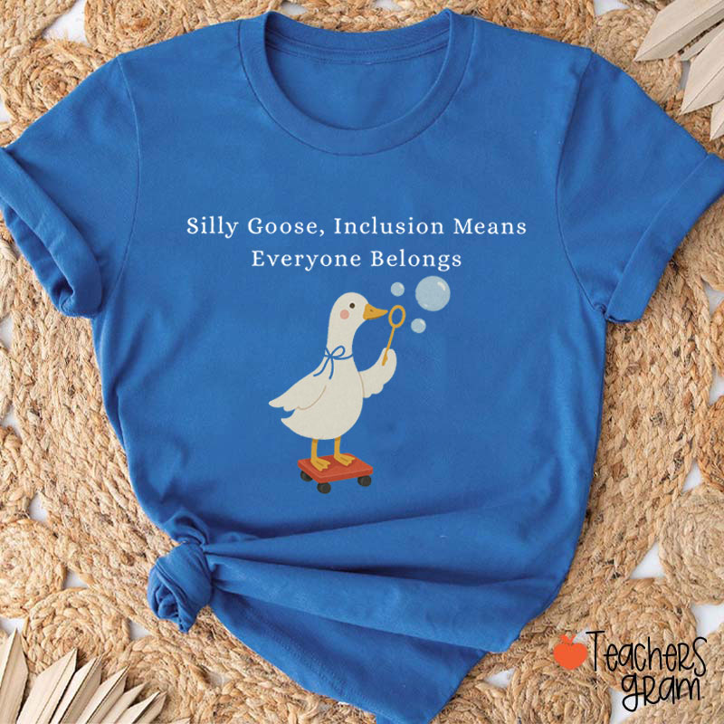 Silly Goose Inclusion Means Everyone Belongs Teacher T-Shirt