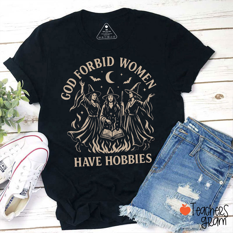 God Forbid Women Have Hobbies Witch Teacher T‑Shirt