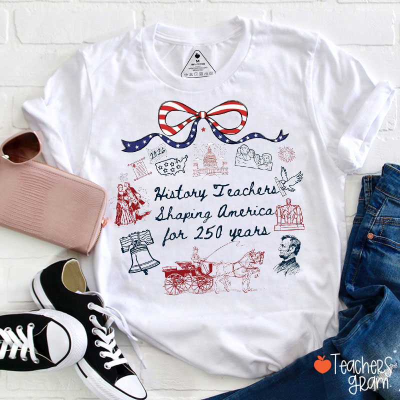 History Teachers Shaping America For 250 Years Teacher T-Shirt