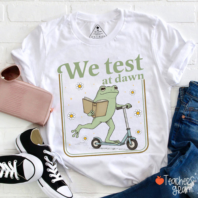 We Test At Dawn Teacher T-Shirt