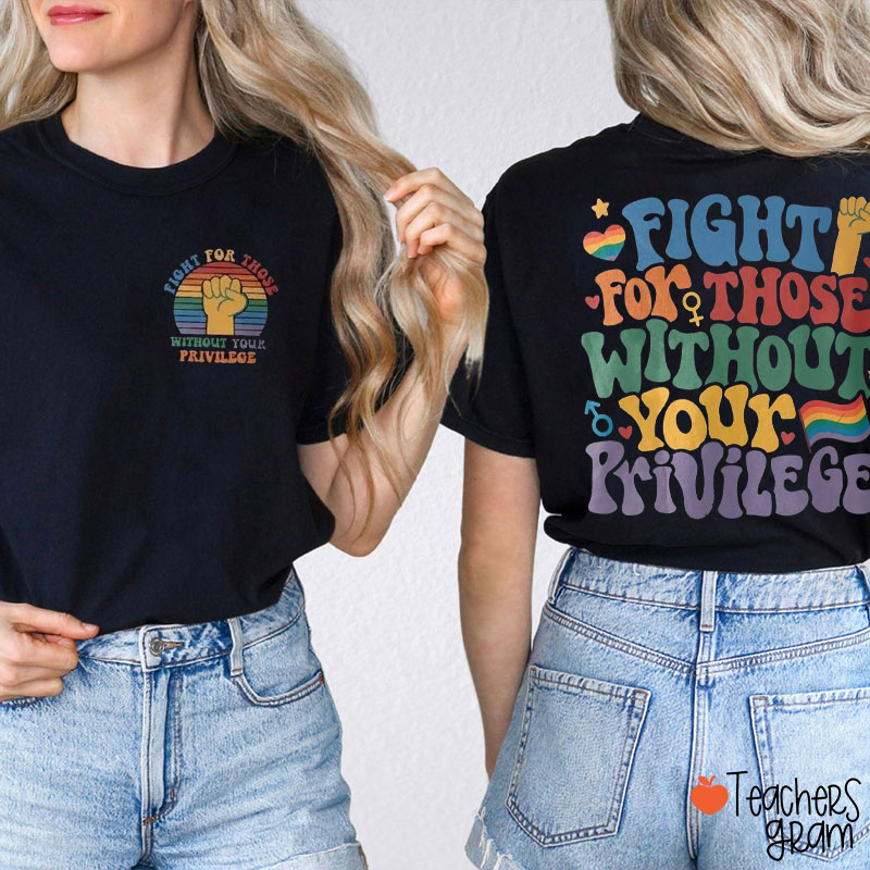Rainbow Color Fight For Those Without Your Privilege Teacher Two Sided T-Shirt