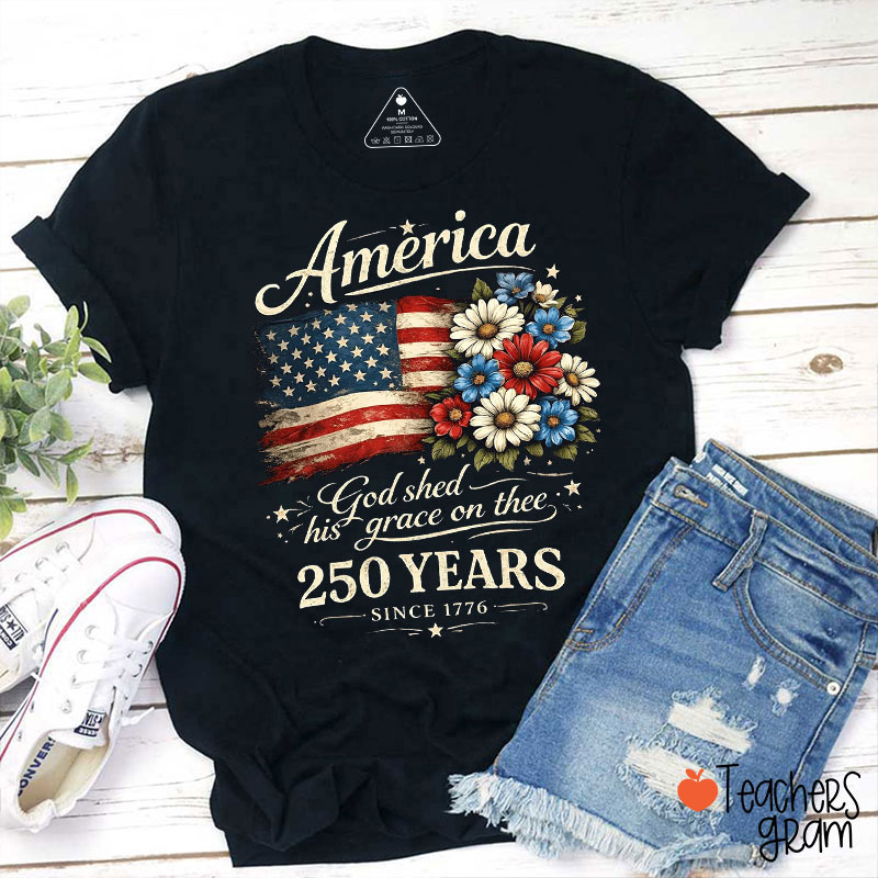 American Flag And Flowers God Shed His Grace On Thee 250 Years Teacher T-Shirt
