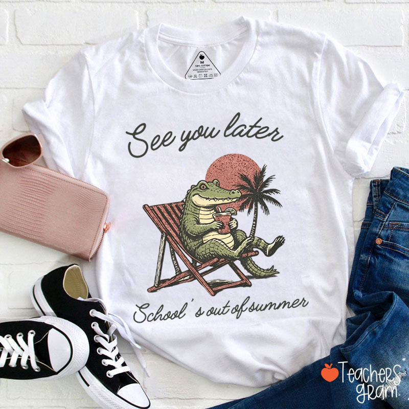 See You Later School's Out Of Summer Teacher T-Shirt
