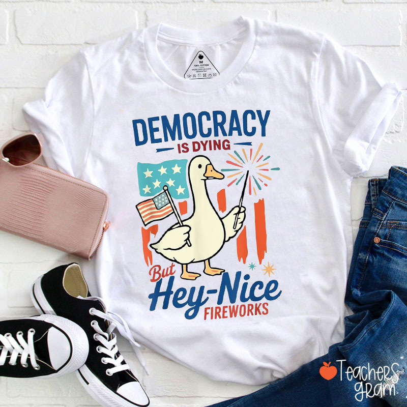 Democracy Is Dying But Hey-Nice Fireworks Teacher T-Shirt