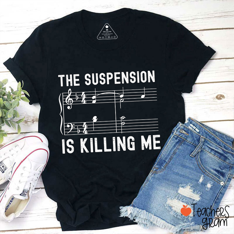 The Suspension Is Killing Me Teacher T-Shirt