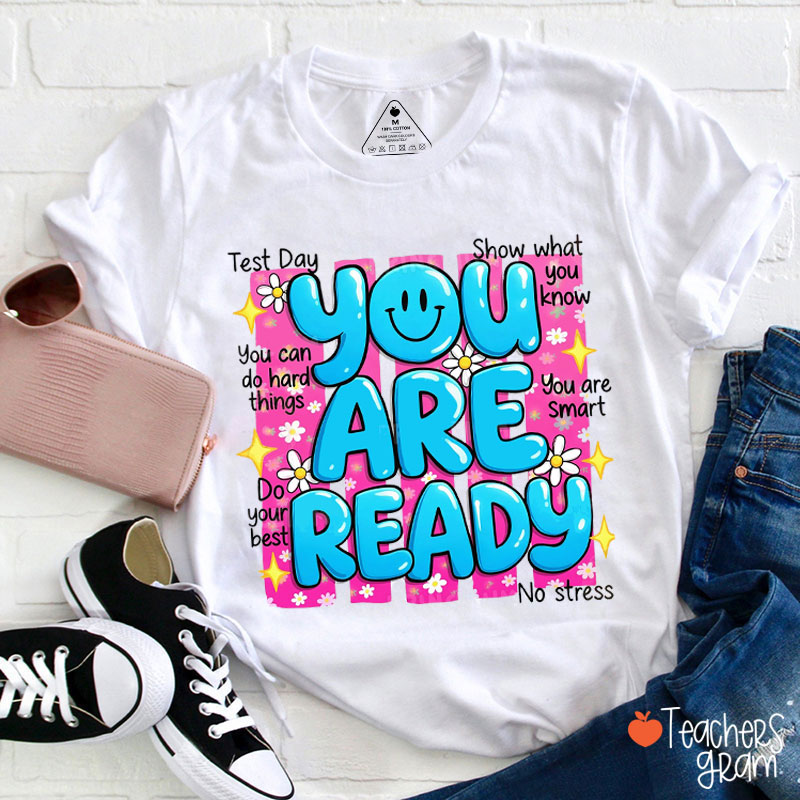 You Are Ready Show What You Know Teacher T-Shirt