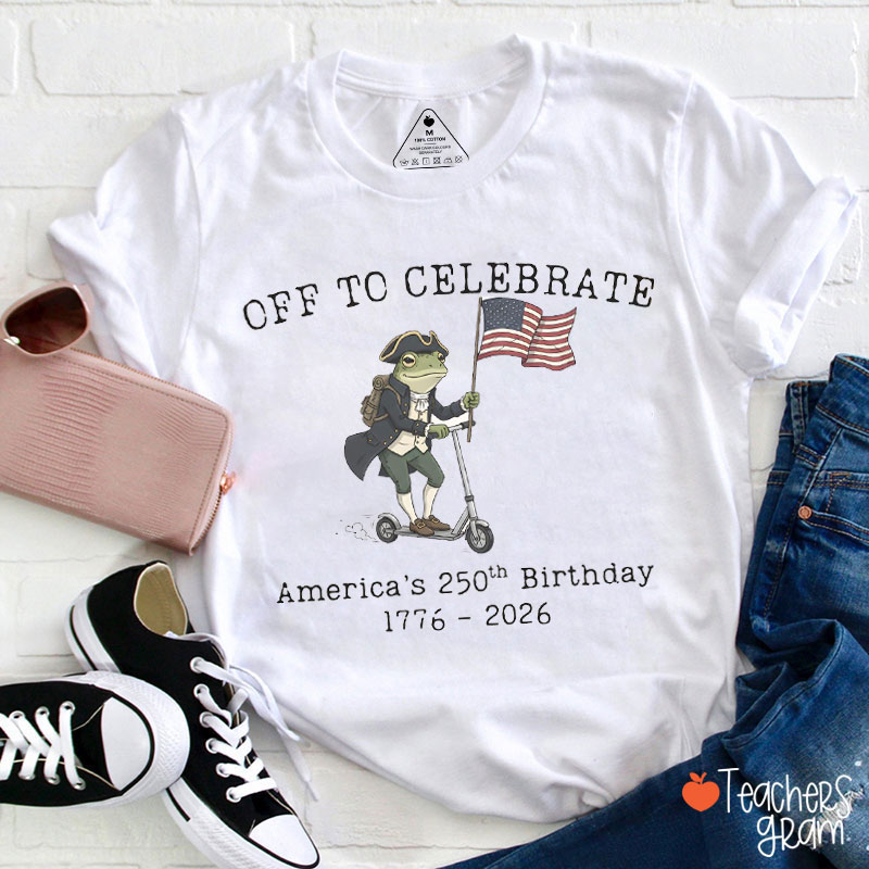 Off To Celebrate America's 250th Birthday Teacher T-Shirt