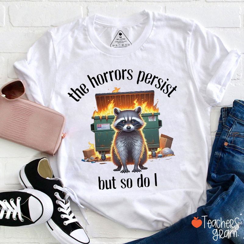 The Horrors Persist But So Do I Teacher T-Shirt
