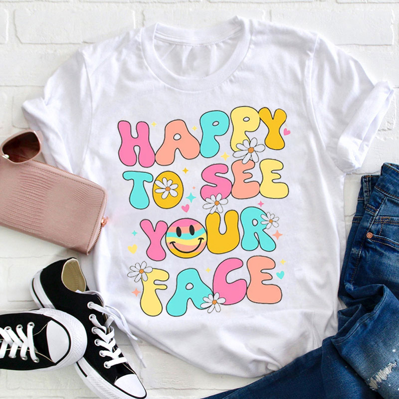 Happy To See Your Face Smiley Face Teacher T-Shirt