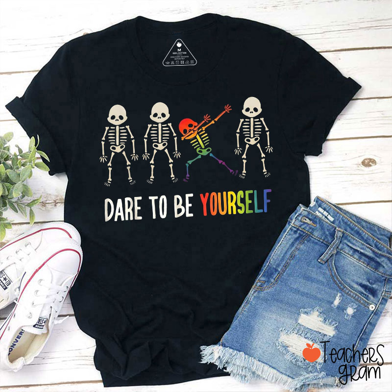 Dare To Be Yourself Teacher T-Shirt