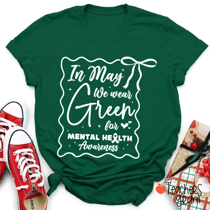 In May We Wear Green For Mental Health Awareness Teacher T-Shirt