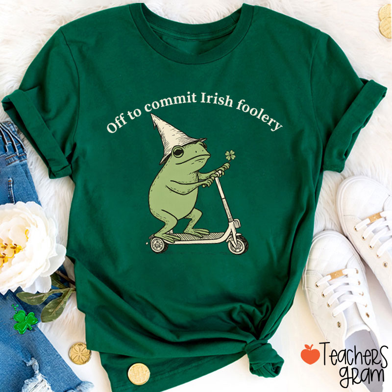 Off To Commit Irish Foolery Teacher T-Shirt