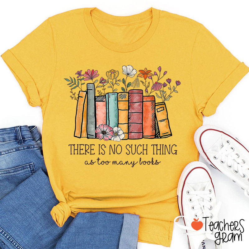 Floral Book There Is No Such Thing As Too Many Books Teacher T-Shirt