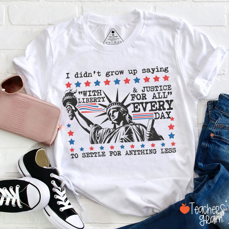 Liberty And Justice For All To Settle For Anything Less Teacher T-Shirt