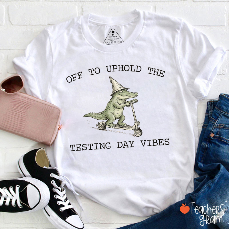Off To Uphold The Testing Day Vibes Teacher T-Shirt