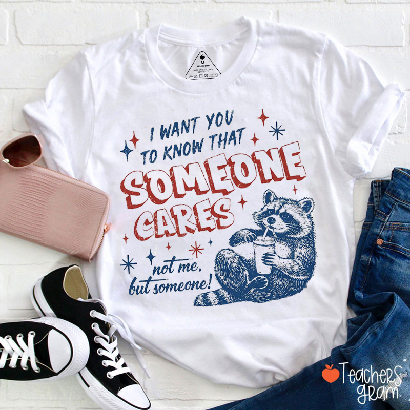 I Want You To Know That Someone Cares Not Me But Someone Teacher T-Shirt