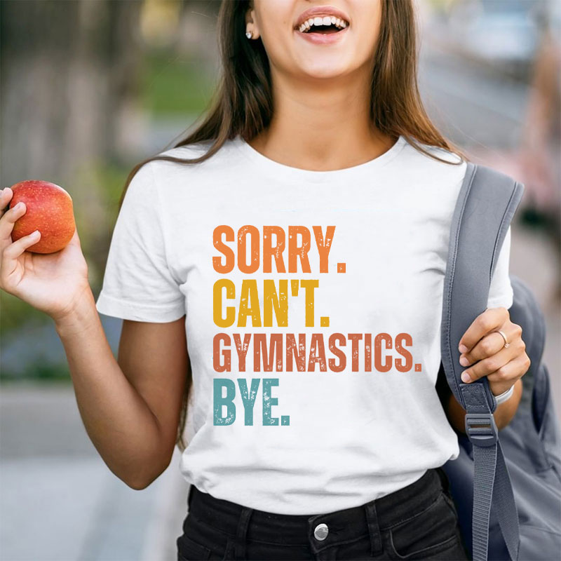 Sorry Can't Gymnastics Bye Teacher T-Shirt