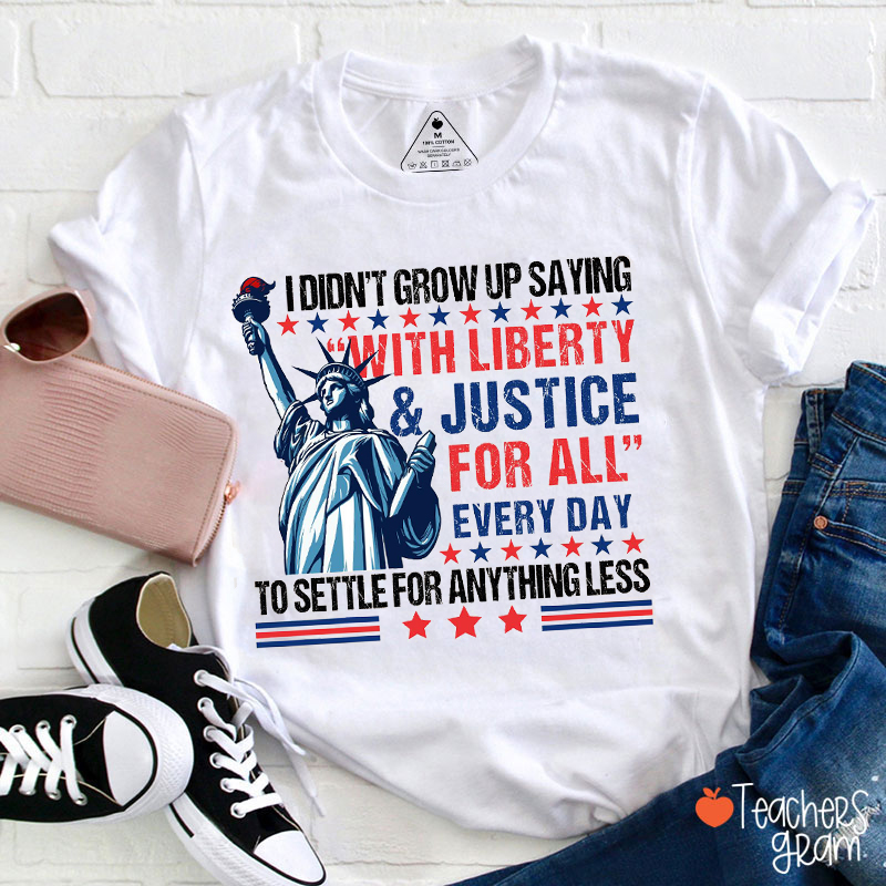 With Liberty And Justice For All Every Day Teacher T-Shirt