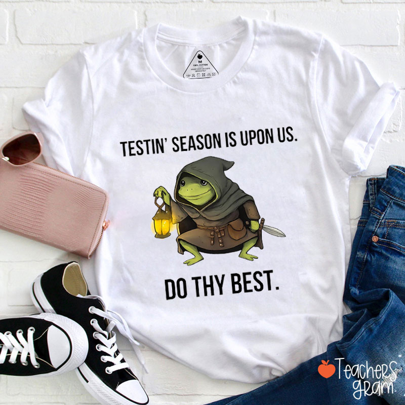 Testin' Season Is Upon Us Do Thy Best Teacher T-Shirt