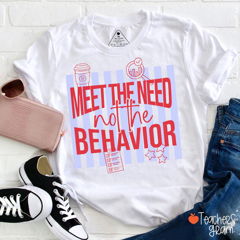 Meet The Need Not The Behavior Teacher T-Shirt
