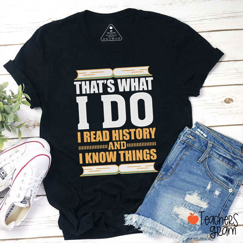 That's What I Do I Read History And I Know Things Teacher T-Shirt