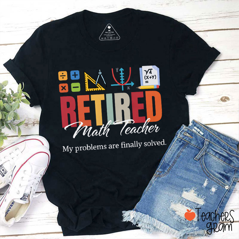 My Problems Are Finally Solved Teacher T-Shirt