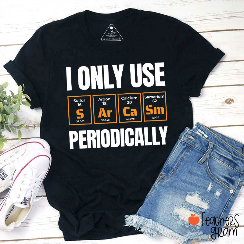 I Only Use Sarcasm Periodically Teacher T-Shirt
