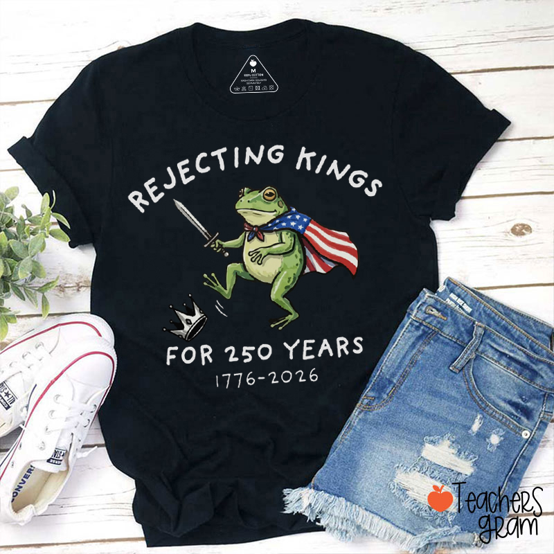 Rejecting Kings For 250 Years Teacher T-Shirt
