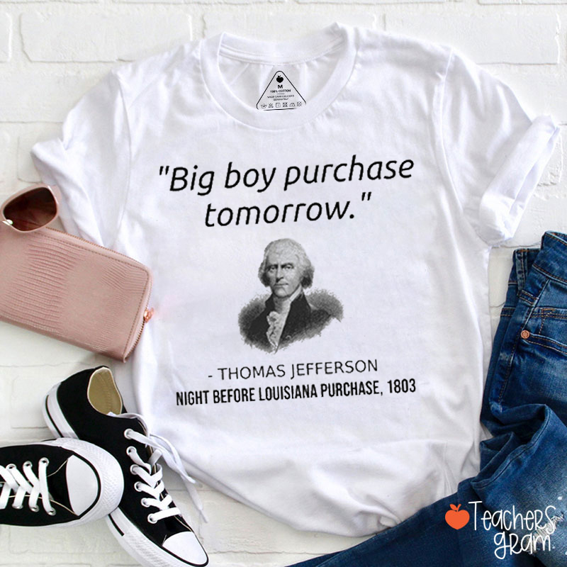 Big Boy Purchase Tomorrow Thomas Jefferson Teacher T-Shirt