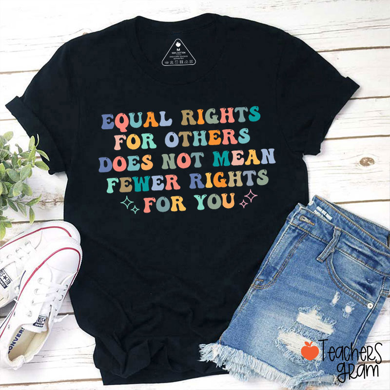 Equal Rights For Others Does Not Mean Fewer Rights For You Teacher T-Shirt