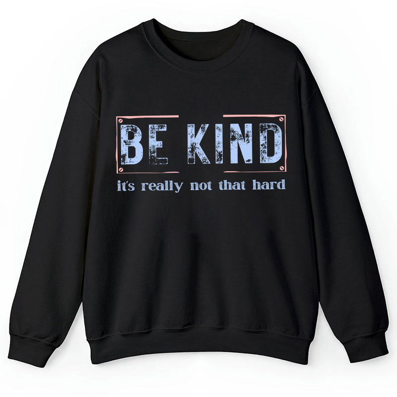 Be Kind It's Really Not That Hard Teacher Sweatshirt