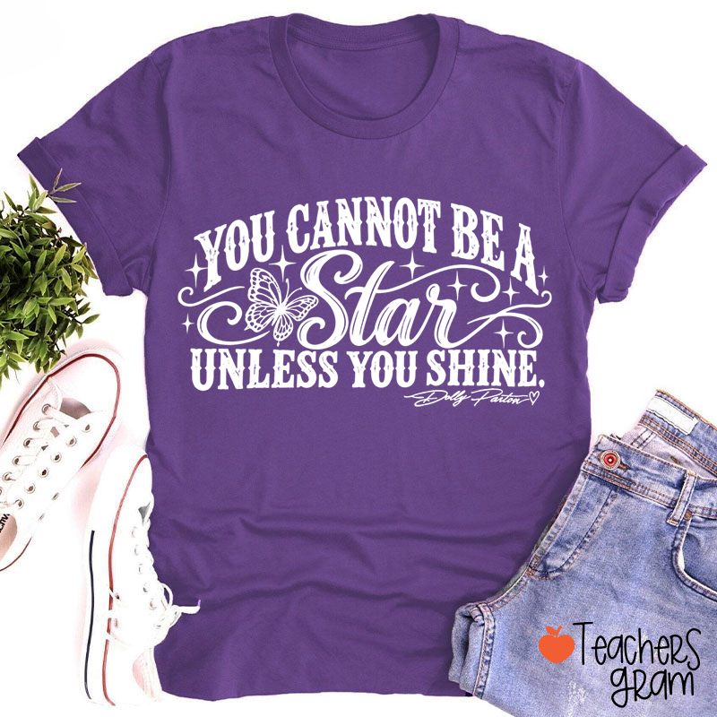You Cannot Be A Star Unless You Shine Teacher T-Shirt