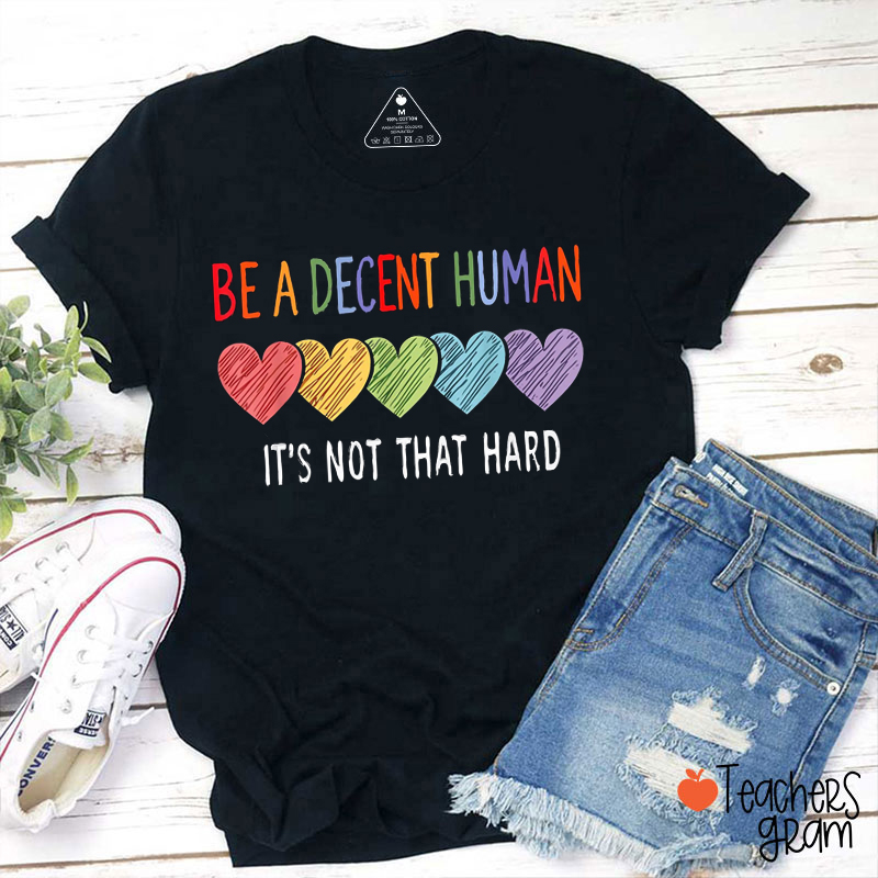 Be A Decent Human It's Not That Hard Teacher T-Shirt