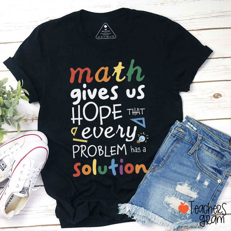Math Gives Us Hope That Every Problem Has A Solution Funny Math Teacher T-Shirt