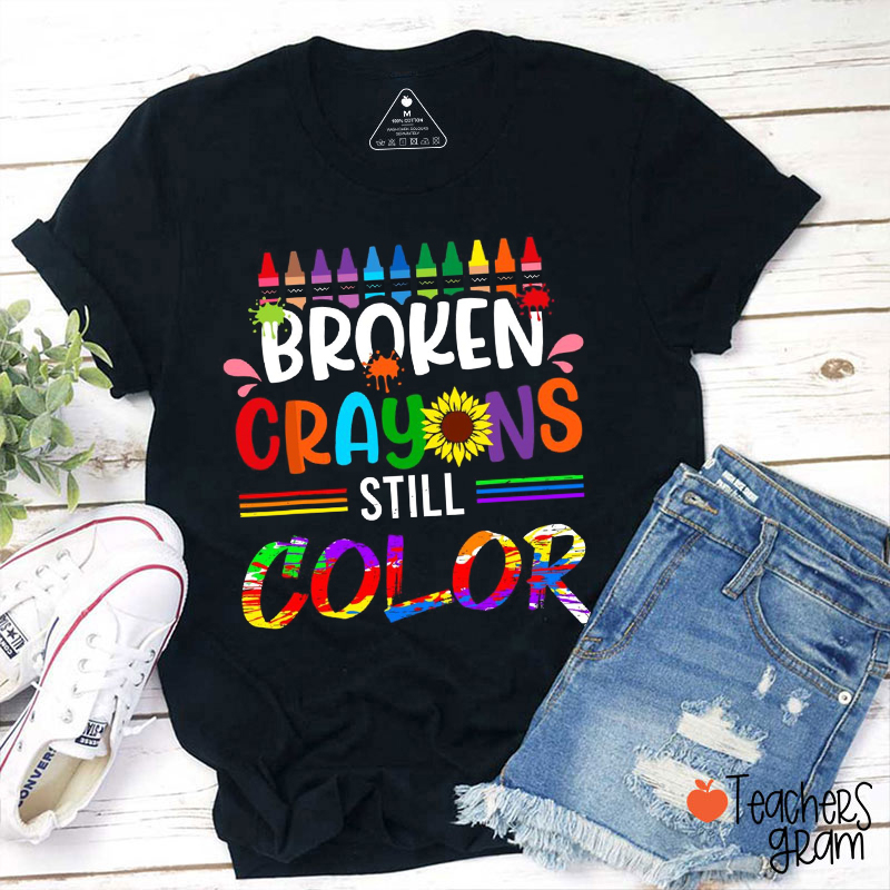 Broken Crayons Still Color Teacher T-Shirt