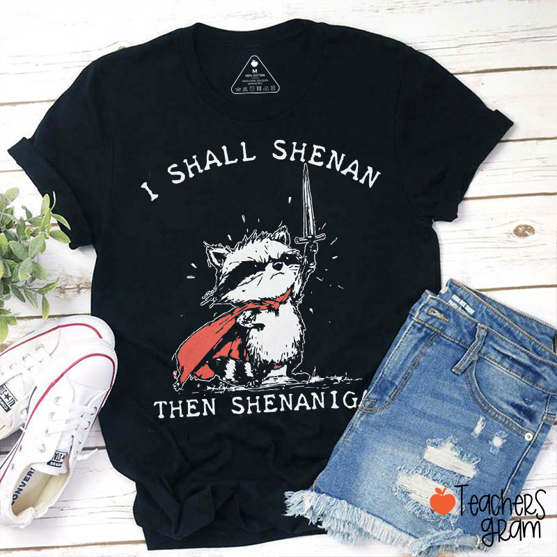 I Shall Shenan Then Shenanigan Teacher T-Shirt