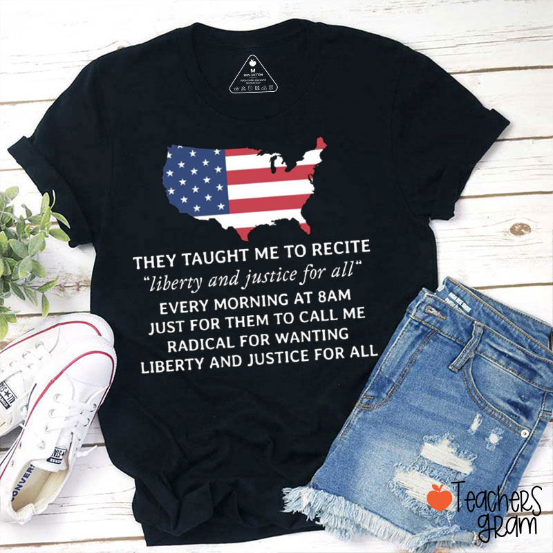 They Taught Me To Recite Liberty And Justice For All Teacher T-Shirt