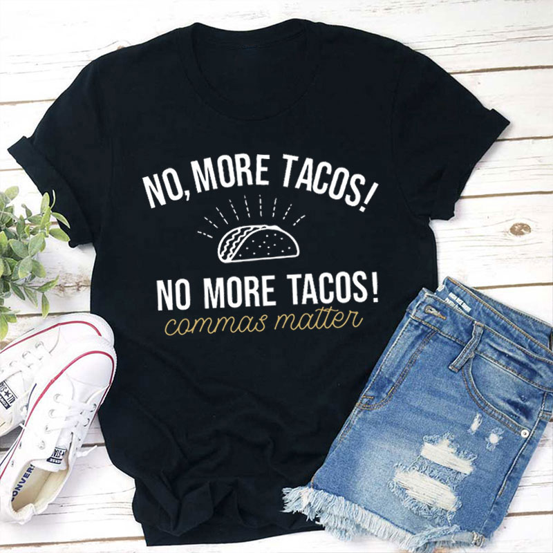 No More Tacos Commas Matter Teacher T-Shirt