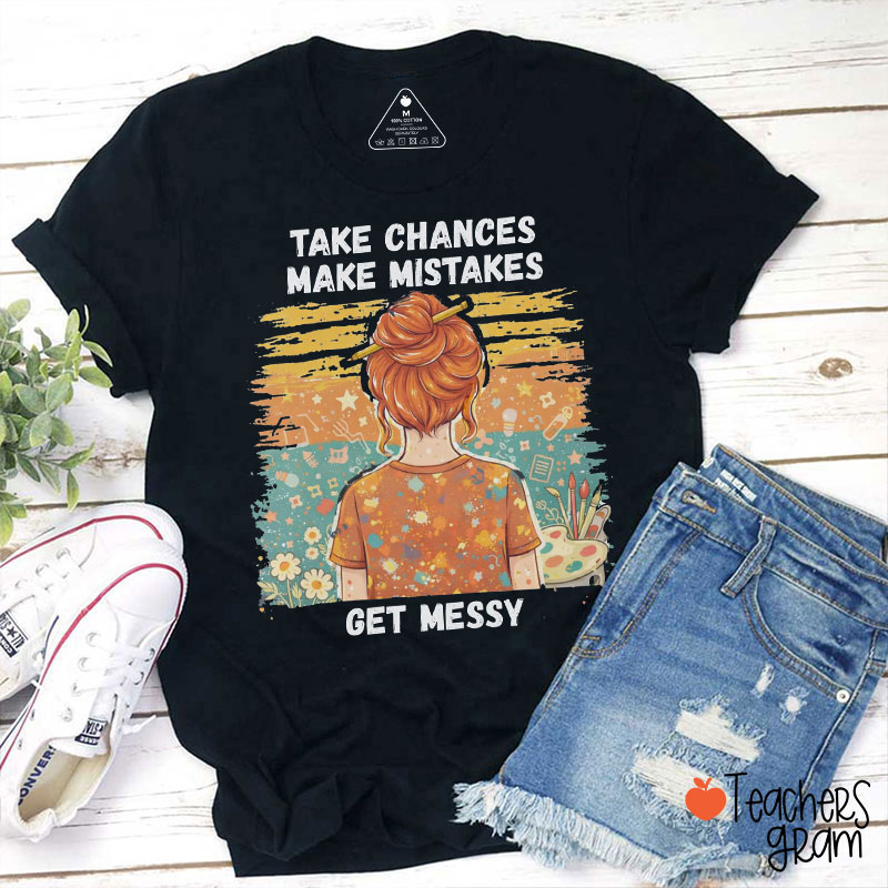 Take Chances Make Mistakes Get Messy Teacher T-Shirt