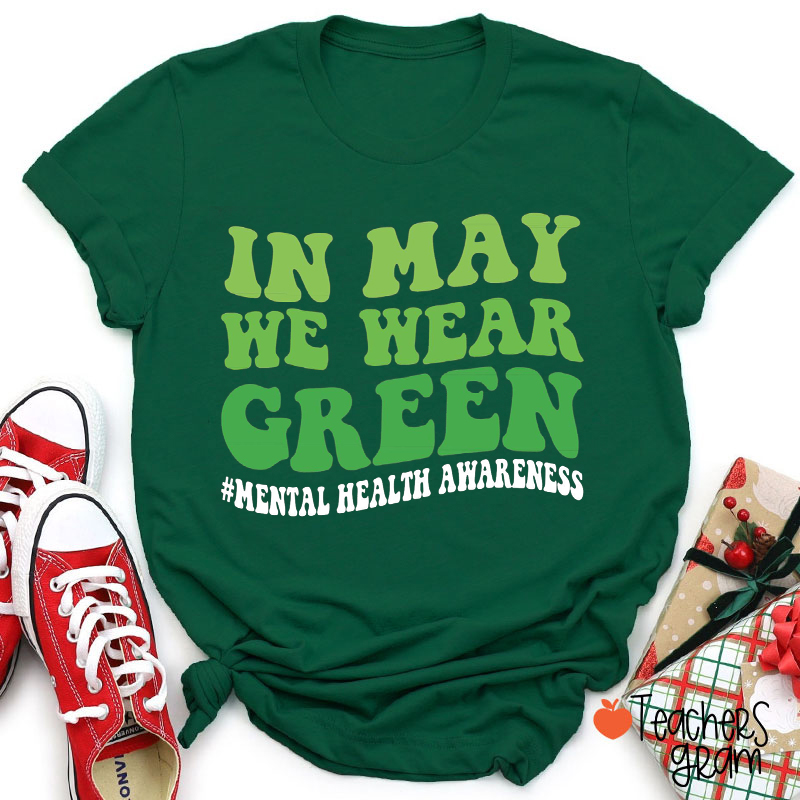 In May We Wear Green Mental Health Awareness Teacher T-Shirt