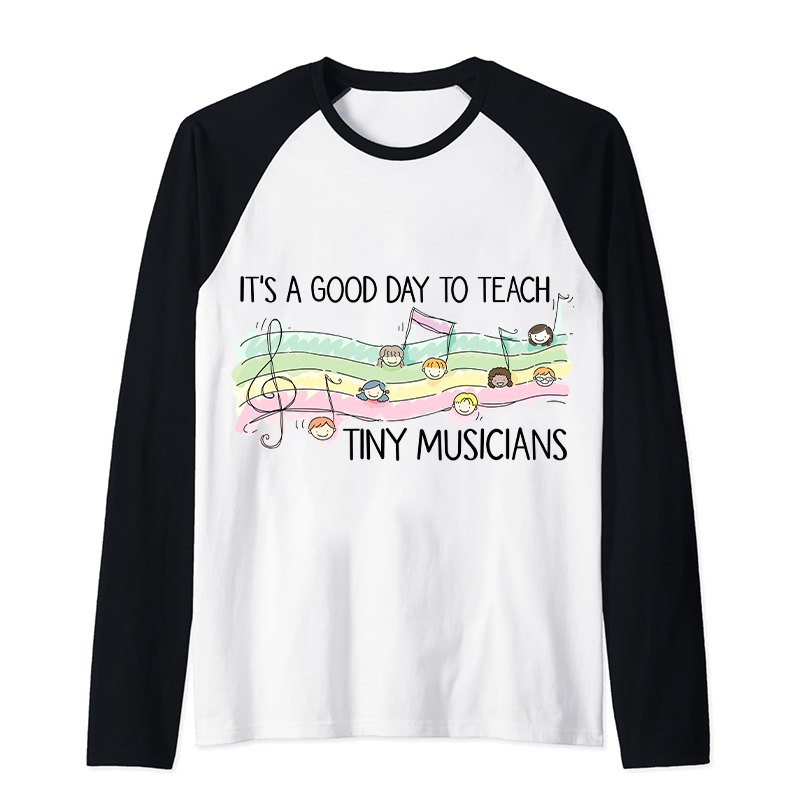 Its A Good Day To Teach Tiny Musicians Teacher Raglan Long Sleeve T-Shirt