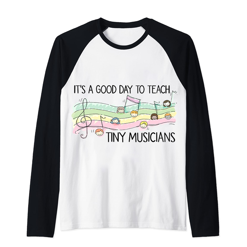 It's A Good Day To Teach Tiny Musicians Teacher Raglan Long Sleeve T-Shirt