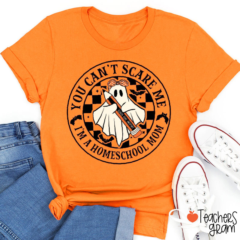 You Can't Scare Me I'm A Homeschool Mom Teacher T-Shirt
