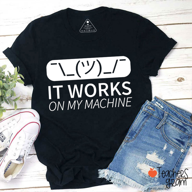 It Works On My Machine Teacher T-Shirt