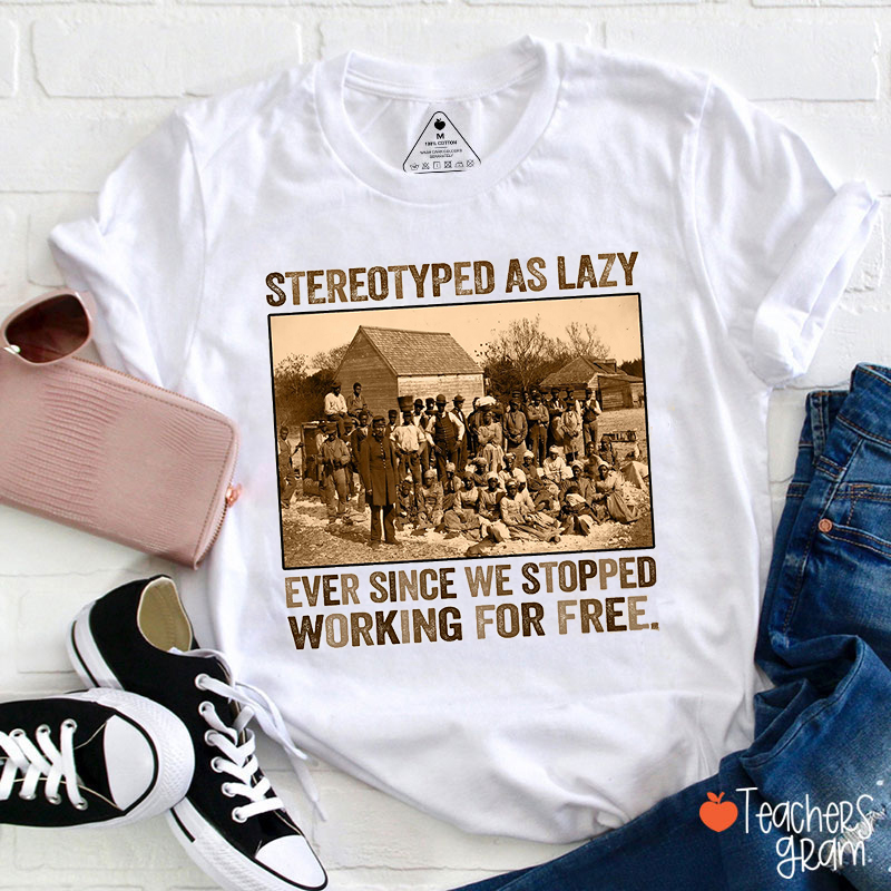 Stereotyped As Lazy Teacher T-Shirt