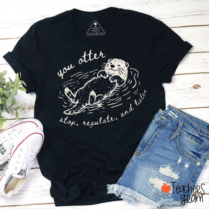 You Otter Stop Regulate And Listen Teacher T-Shirt