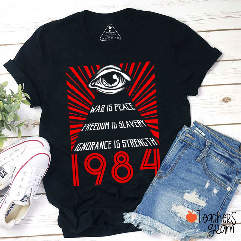 War Is Peace Freedom Is Slavery Ignorance Is Strength 1984 Teacher T-Shirt