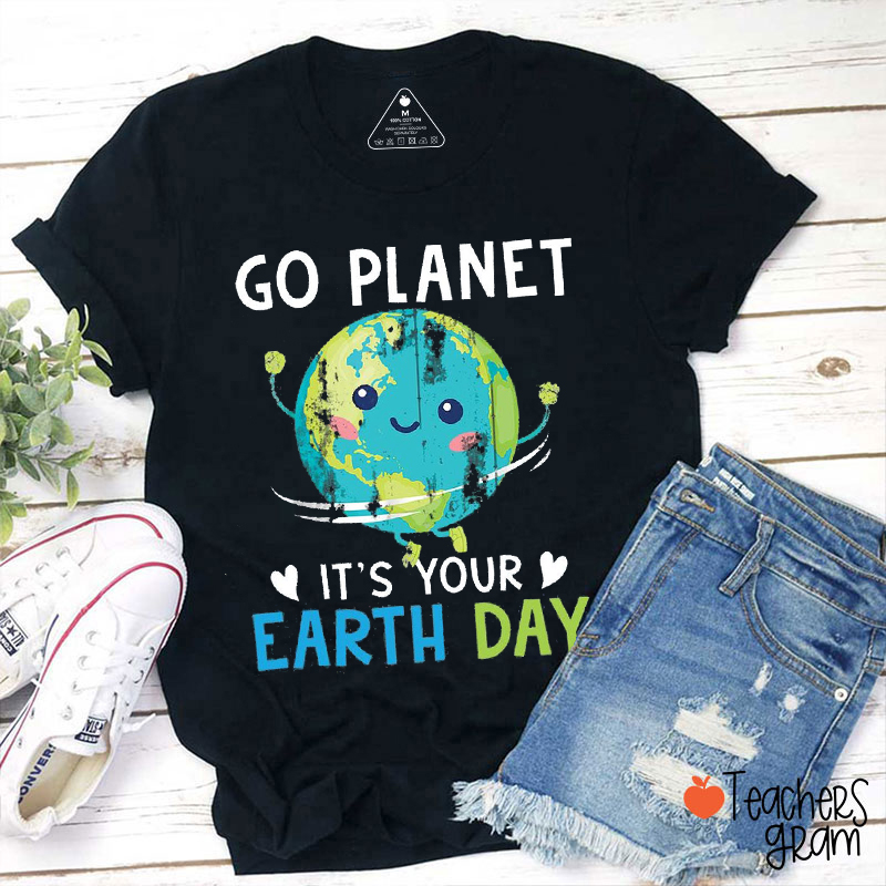 Go Planet It's Your Earth Day Teacher T-Shirt