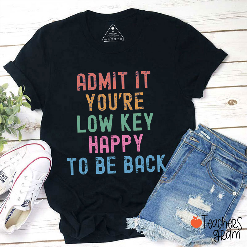 Admit It You're Low Key Happy To Be Back Teacher T-Shirt