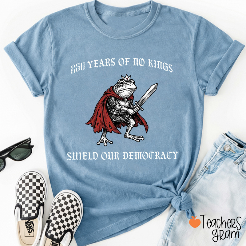 250 Years Of No Kings Shield Our Democracy Teacher T-Shirt